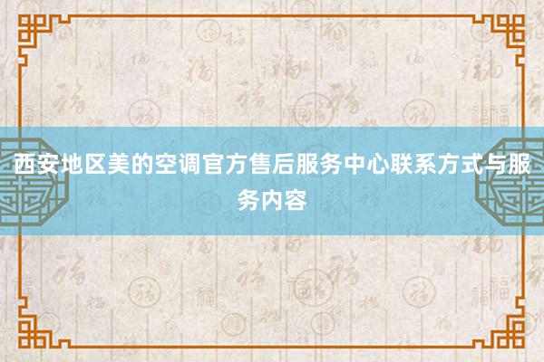 西安地区美的空调官方售后服务中心联系方式与服务内容